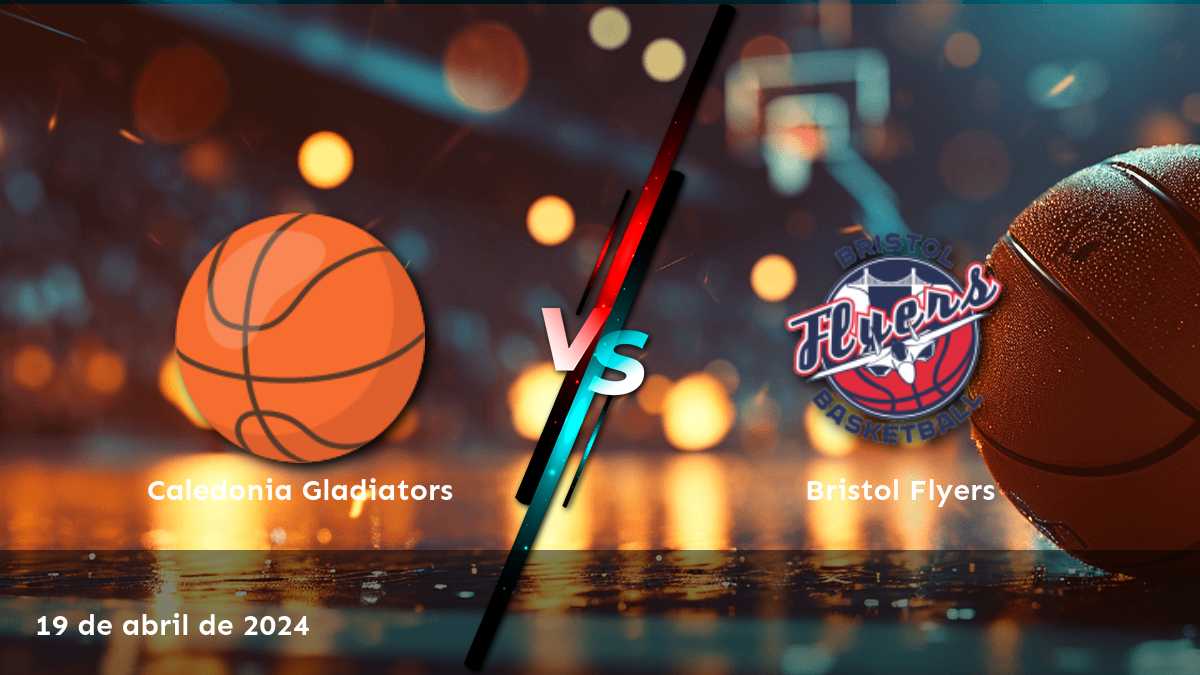 Bristol Flyers vs Caledonia Gladiators: Análisis y predicciones para el partido de baloncesto del 19 de abril de 2024 en la liga BBL.