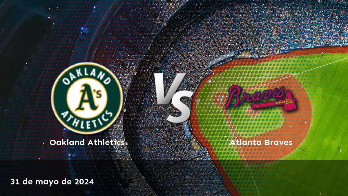 Atlanta Braves vs Oakland Athletics: Análisis y predicciones para el partido del 31 de mayo de 2024.