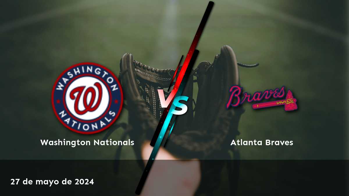 Atlanta Braves vs Washington Nationals: análisis y predicciones para el partido del 27 de mayo de 2024 en Latinvegas.