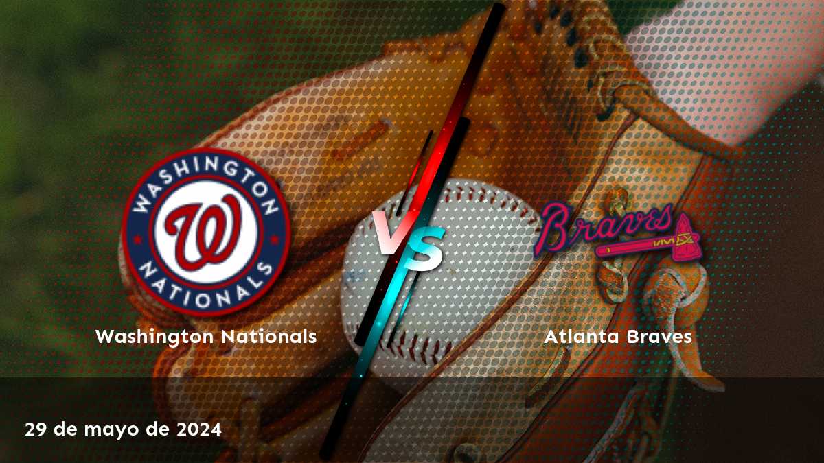 Atlanta Braves vs Washington Nationals: Análisis y predicciones para el partido del 29 de mayo de 2024.