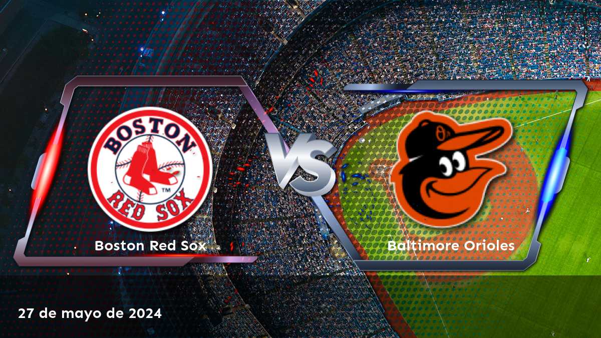 Baltimore Orioles vs Boston Red Sox: Análisis y predicciones para el partido del 27 de mayo de 2024 en Latinvegas.