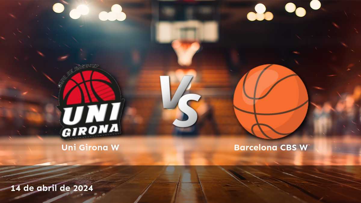 Barcelona CBS W vs Uni Girona W: Análisis y predicciones para el partido de la Liga Femenina W