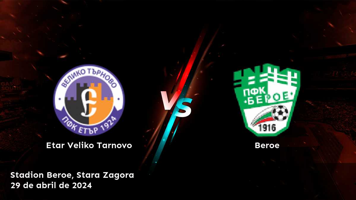 Beroe vs Etar Veliko Tarnovo: Análisis y predicciones para la jornada 1 de la ronda de relegación de la First League