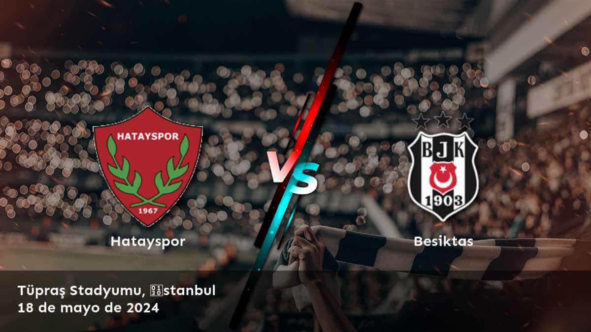 Besiktas vs Hatayspor: ¡Descubre las mejores opciones de apuesta para este partido de la Süper Lig!