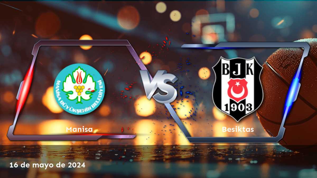 Besiktas vs Manisa: Análisis y predicciones para el partido de la Super Ligi el 16 de mayo de 2024