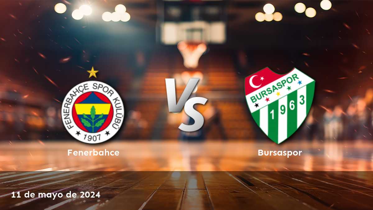 Apuestas Bursaspor vs Fenerbahce: Análisis y predicciones para el partido del 11 de mayo de 2024