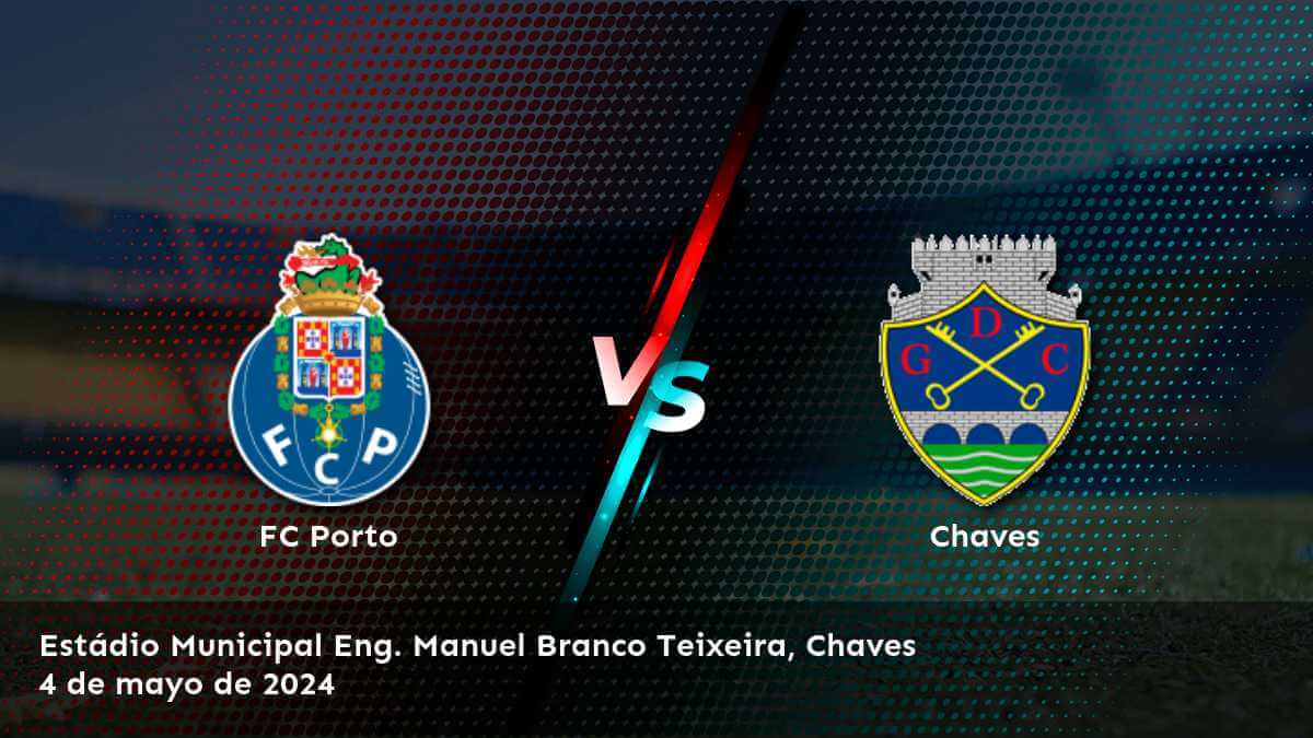 Chaves vs FC Porto: Análisis y predicciones para la ronda 32 de la Primeira Liga.