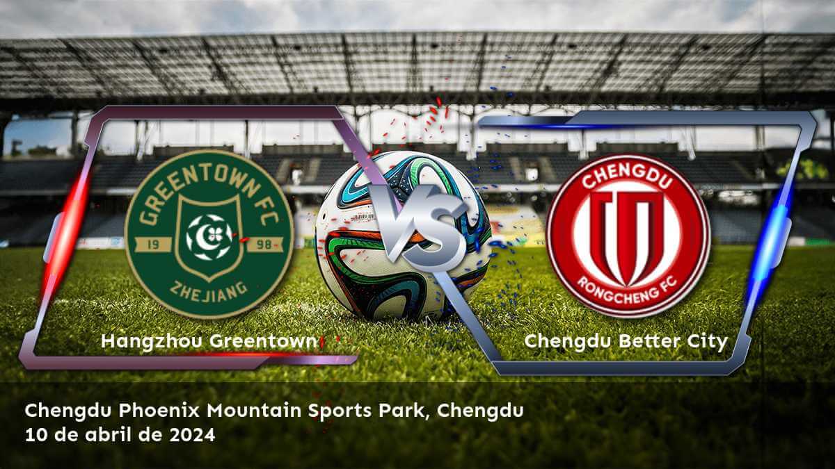 Análisis y predicciones para el partido Chengdu Better City vs Hangzhou Greentown en la Super League