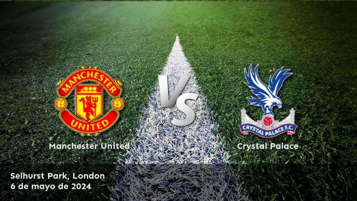 Crystal Palace vs Manchester United: Análisis y predicciones para el partido de la Premier League