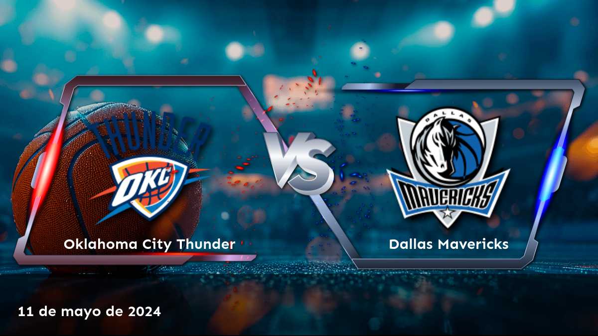 Dallas Mavericks vs Oklahoma City Thunder: Análisis y predicciones para el partido de la NBA del 11 de mayo de 2024.