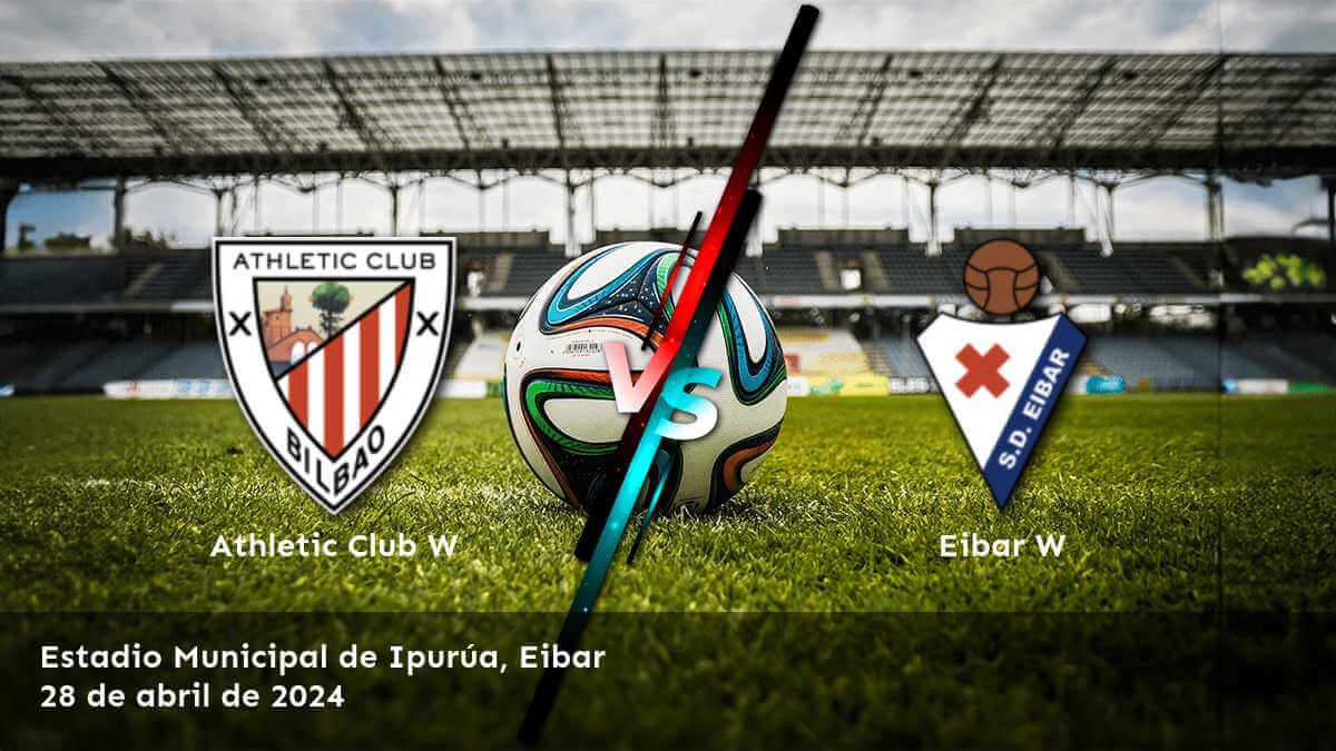 Eibar W vs Athletic Club W: ¡Análisis y predicciones para la jornada 25 de la Primera División Femenina!