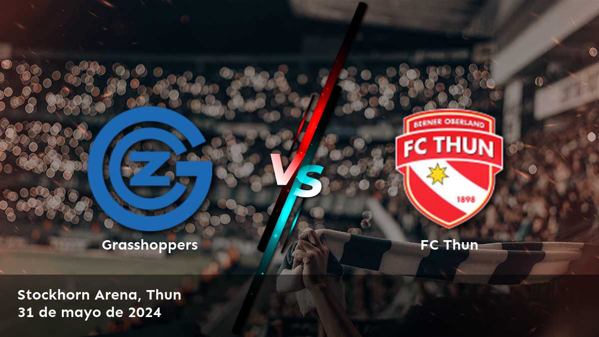 FC Thun vs Grasshoppers: Análisis y predicciones para el partido de la Super League el 31 de mayo de 2024.