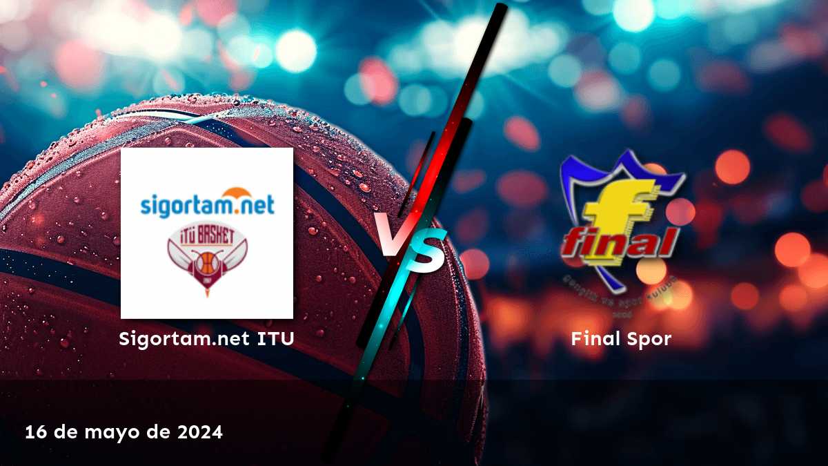 Final Spor vs Sigortam.net ITU: Análisis y predicciones para el partido de la TBL