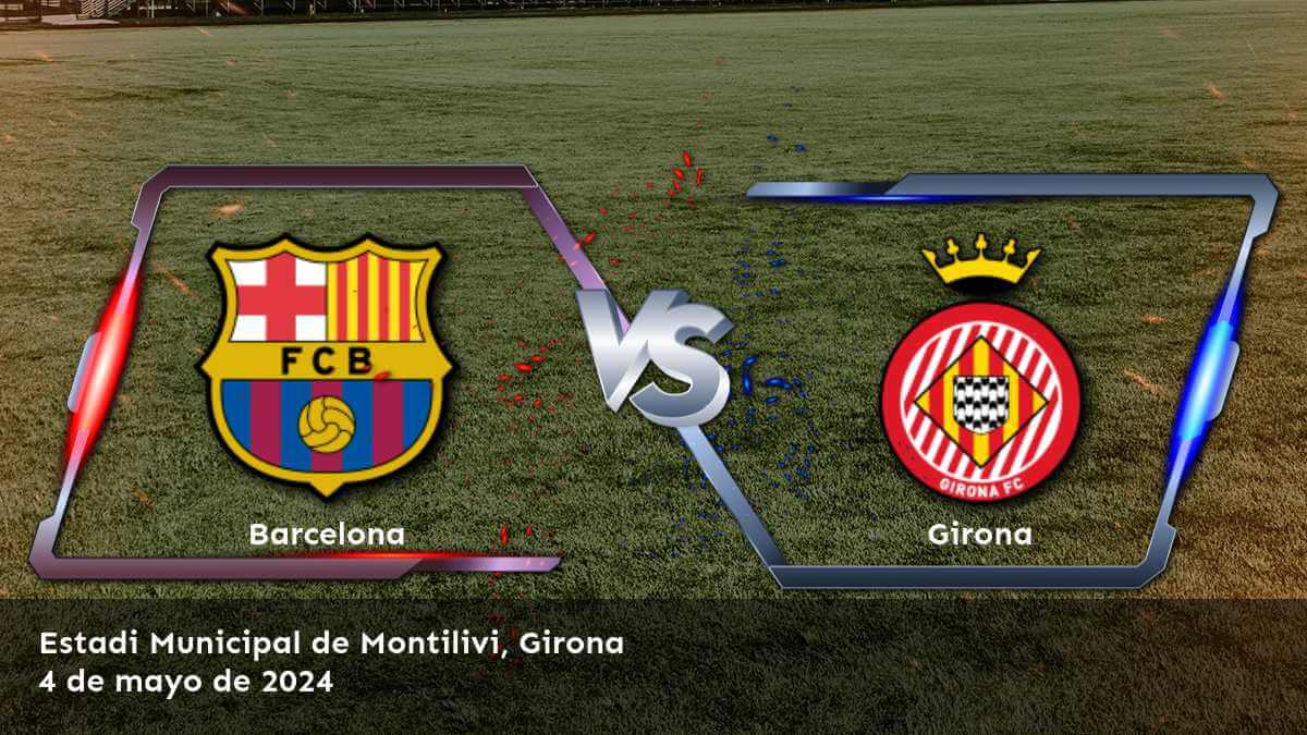 Girona vs Barcelona: Apuestas y predicciones para el partido de La Liga