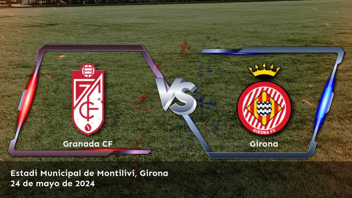 Girona vs Granada CF: Análisis y predicciones para la jornada 38 de La Liga en Latinvegas