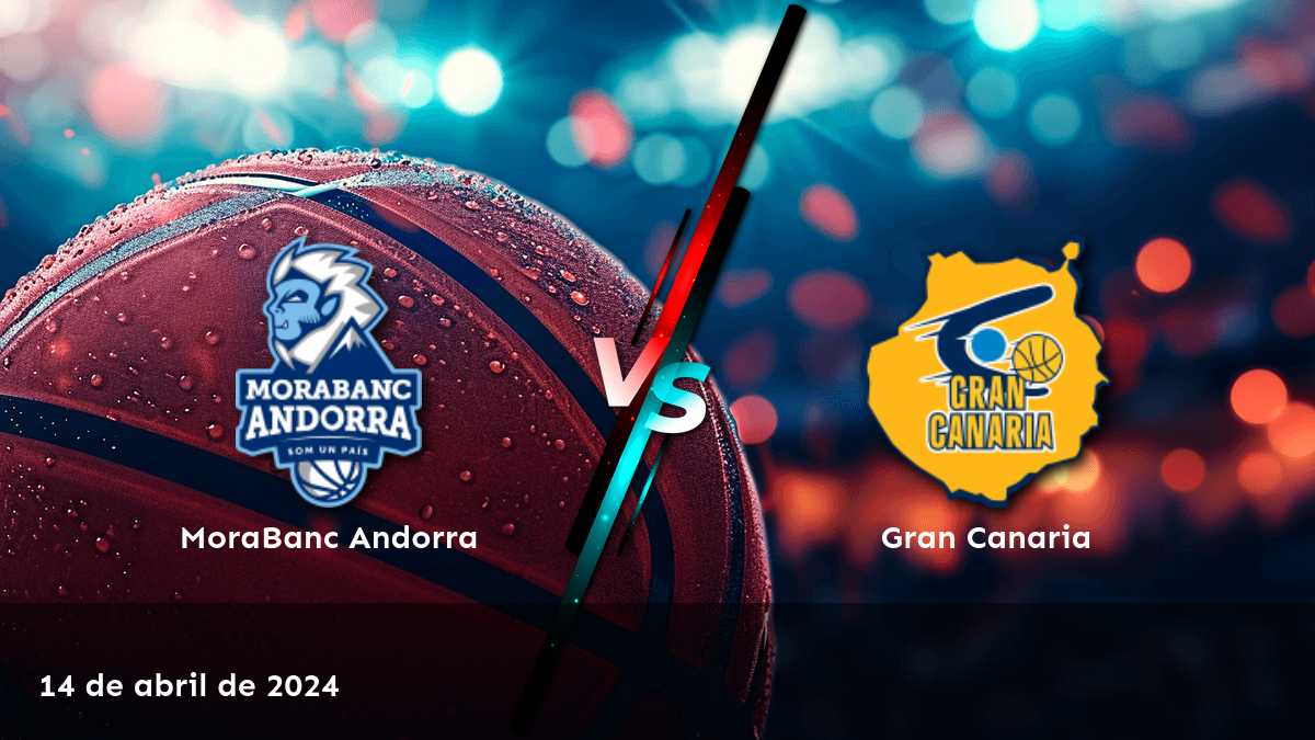 Gran Canaria vs MoraBanc Andorra: ¡Análisis y predicciones para el partido de la Liga ACB!