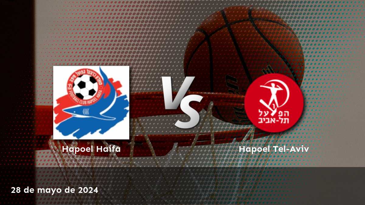 Hapoel Tel-Aviv vs Hapoel Haifa: Análisis y predicciones para el partido de la Super League de baloncesto el 28 de mayo de 2024.