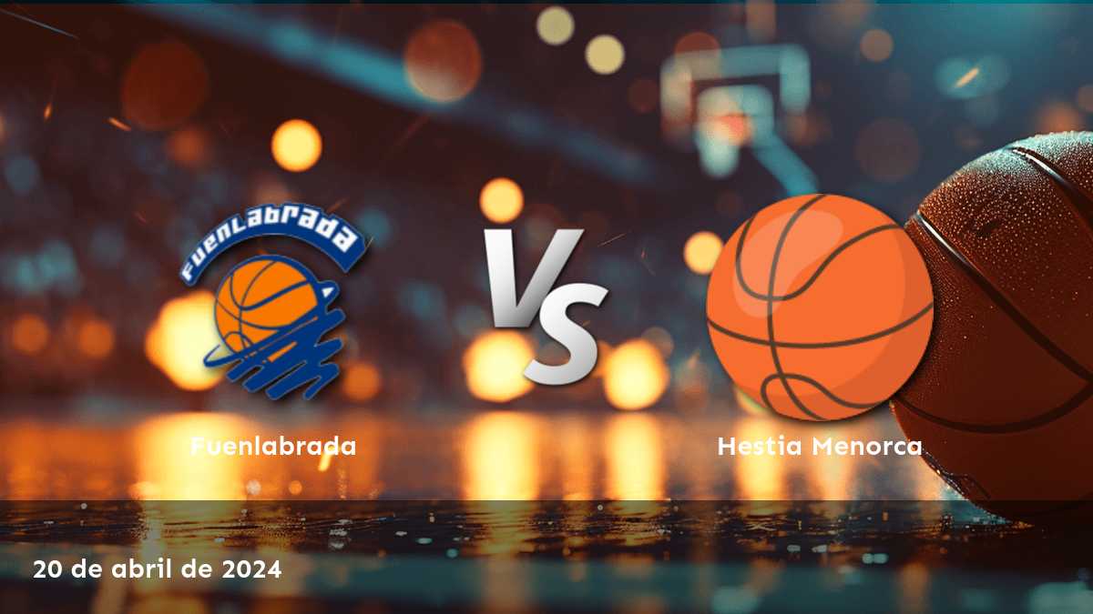 Hestia Menorca vs Fuenlabrada: Análisis y predicciones para el partido de baloncesto LEB - Oro del 20 de abril de 2024