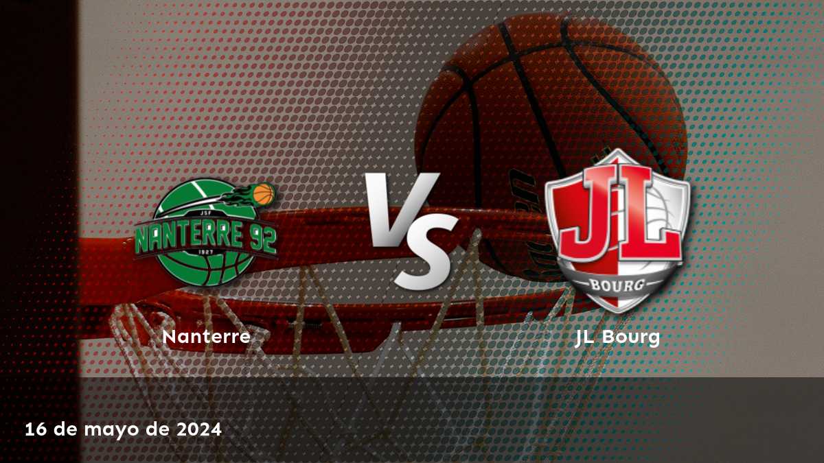 JL Bourg vs Nanterre: Análisis y predicciones para el partido de la LNB del 16 de mayo de 2024