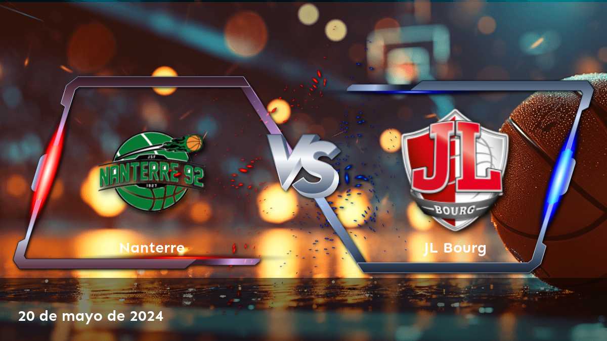 JL Bourg vs Nanterre: Análisis y predicciones para el partido de LNB del 20 de mayo de 2024