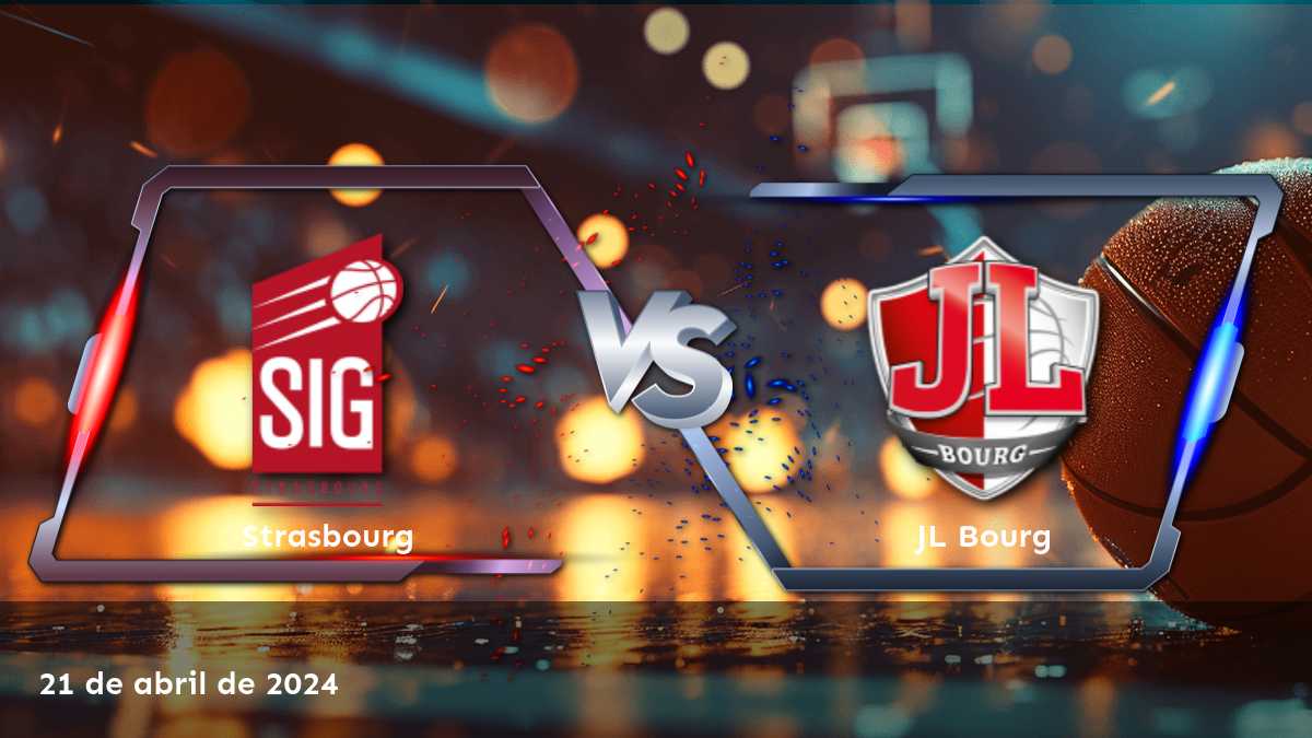 JL Bourg vs Strasbourg: Análisis y predicciones para el partido de LNB del 21 de abril de 2024