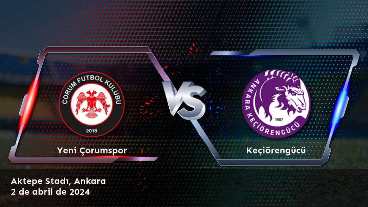 Keçiörengücü vs Yeni Çorumspor: Análisis y predicciones para la jornada 28 de la 1. Lig