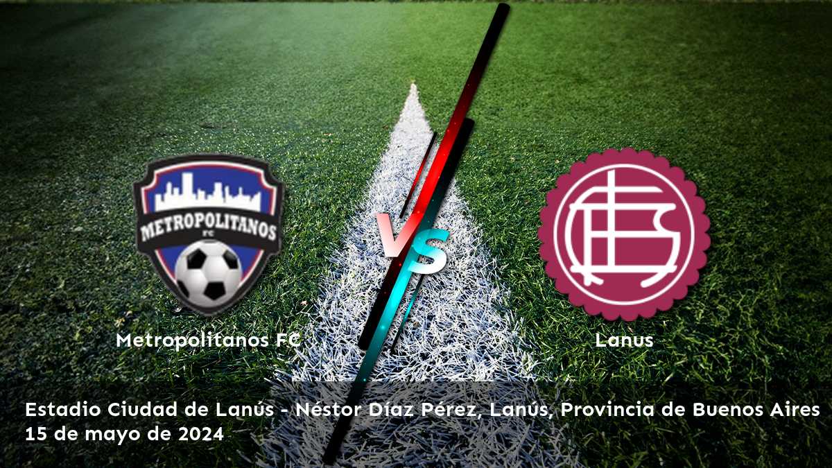 Lanus vs Metropolitanos FC: Análisis y predicciones para la CONMEBOL Sudamericana