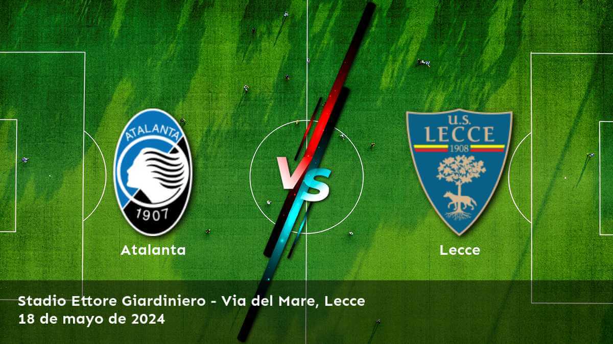 Lecce vs Atalanta: Análisis y predicciones para la jornada 37 de la Serie A.