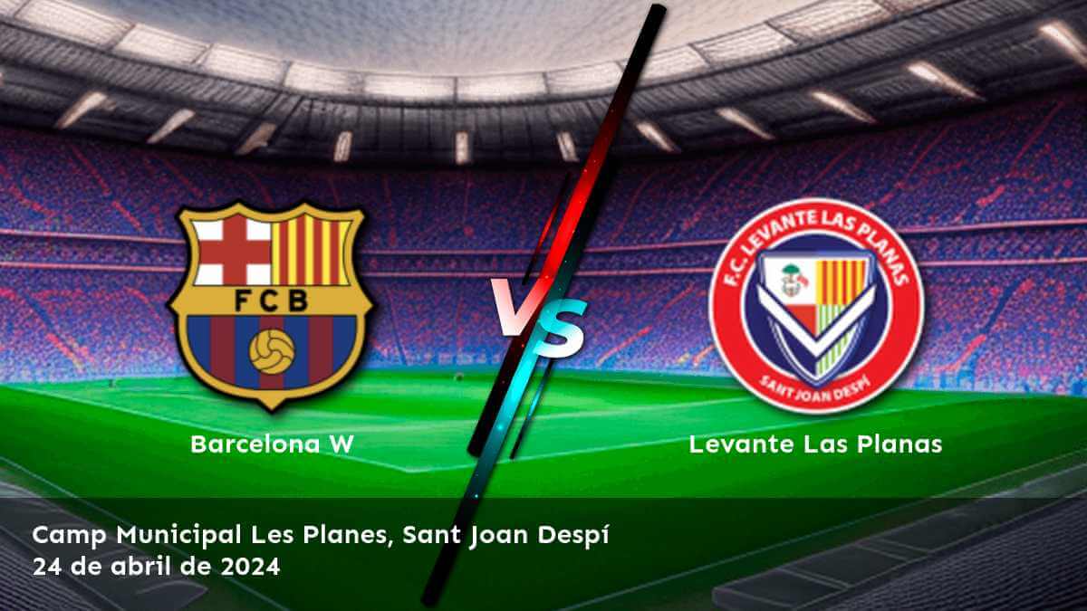 Levante Las Planas vs Barcelona W: Análisis y predicciones para el partido de la Primera División Femenina