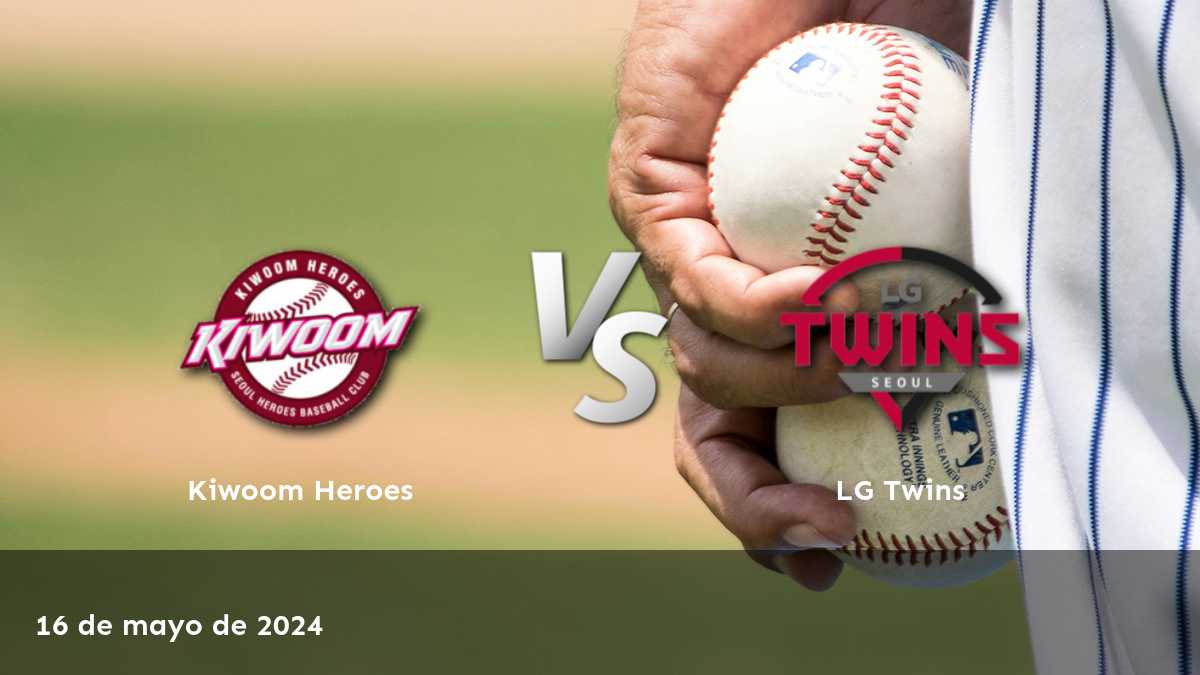 LG Twins vs Kiwoom Heroes: Análisis y predicciones para el partido de la KBO del 16 de mayo de 2024.