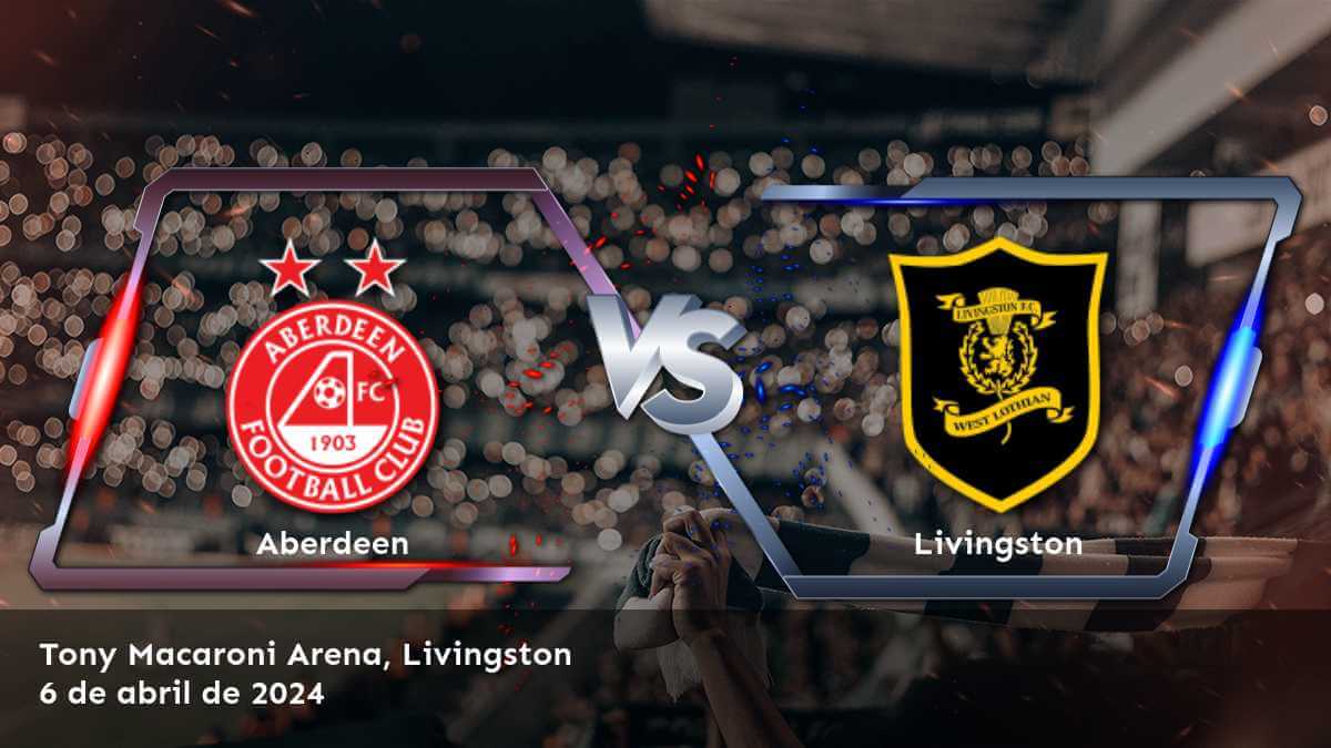 Aprovecha al máximo el partido entre Livingston vs Aberdeen con las mejores opciones de apuestas y predicciones en Latinvegas.