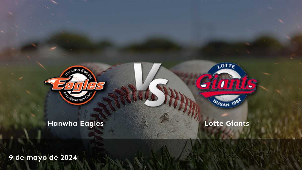 Lotte Giants vs Hanwha Eagles: Análisis y pronósticos para el partido del 9 de mayo en la KBO.