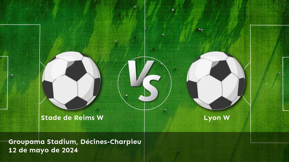 Lyon W vs Stade de Reims W: ¡Análisis y predicciones para el partido de la Feminine Division 1!