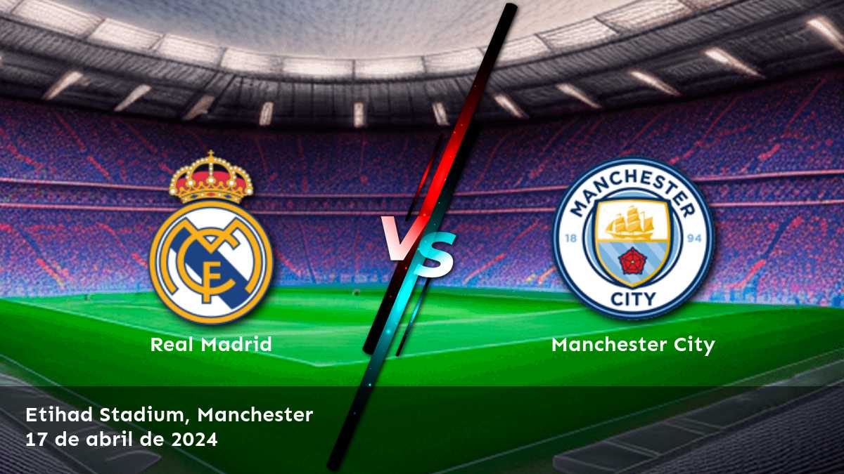 Manchester City vs Real Madrid: Análisis y predicciones para la UEFA Champions League