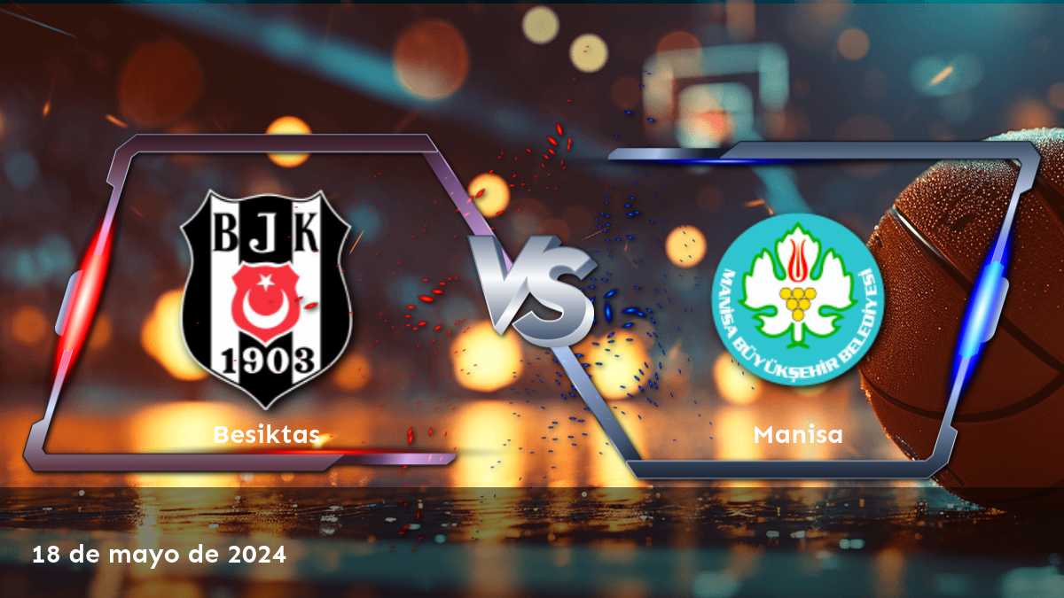 Manisa vs Besiktas: Análisis y predicciones para el partido de baloncesto de la Super Ligi