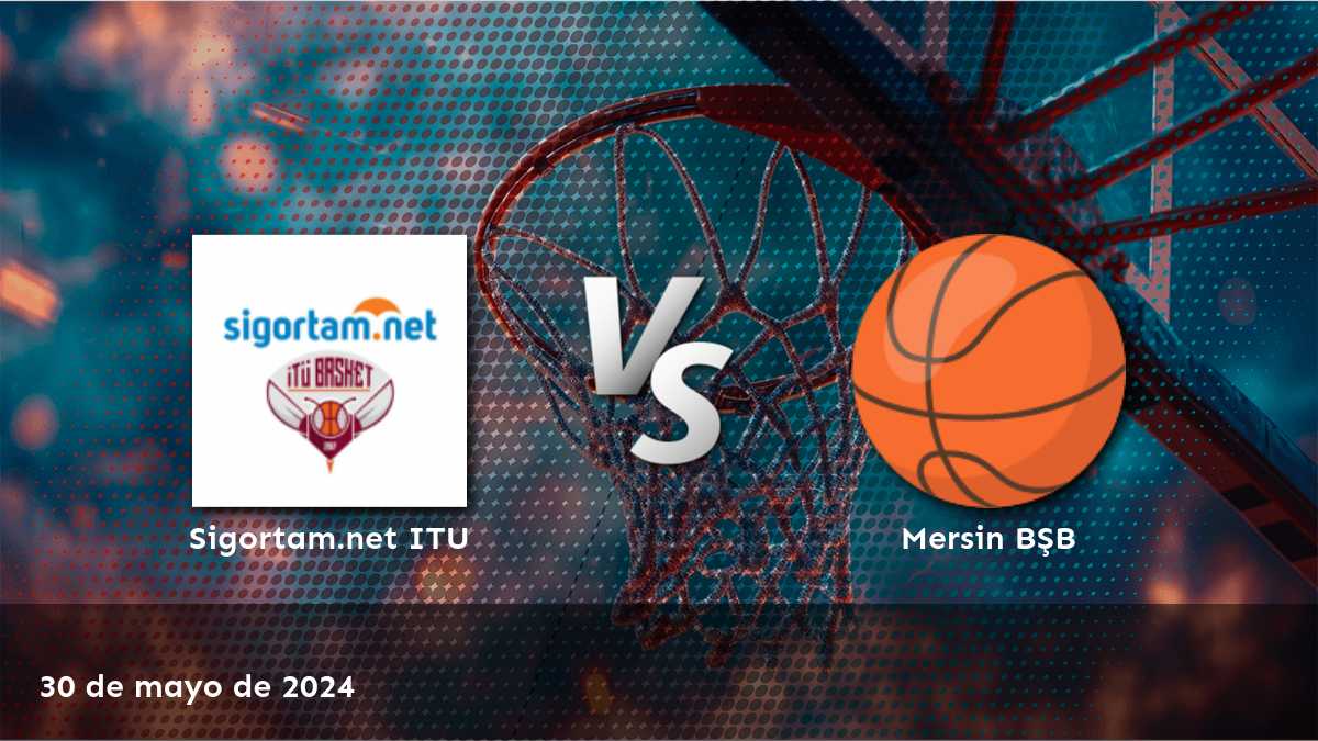 Mersin BŞB vs Sigortam.net ITU: Análisis de apuestas y predicciones para el partido de baloncesto del 30 de mayo de 2024.