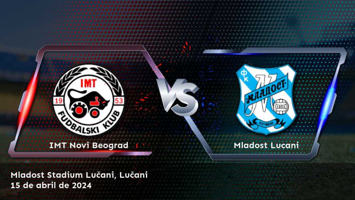 Análisis y predicciones para Mladost Lucani vs IMT Novi Beograd en la Super Liga. ¡Aprovecha las mejores cotizaciones en Latinvegas!