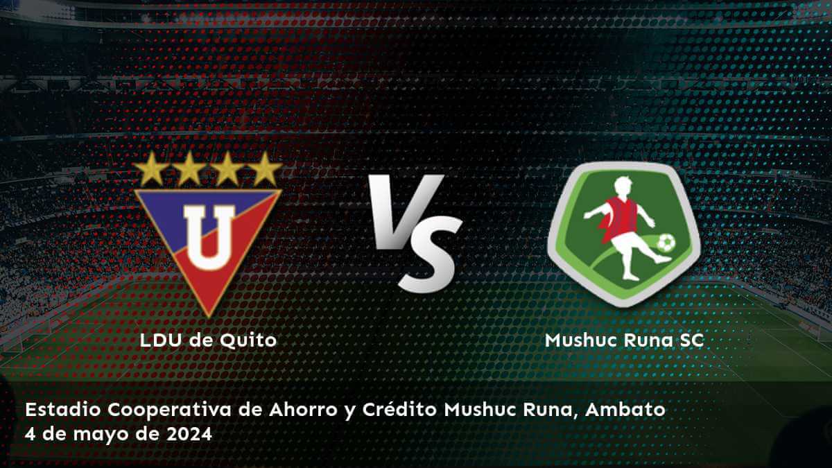 ¡Aprovecha al máximo tus oportunidades de ganar en el partido entre Mushuc Runa SC vs LDU de Quito con Latinvegas!