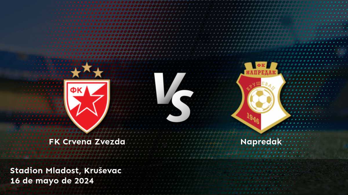 Napredak vs FK Crvena Zvezda: Análisis de apuestas para el partido de la Super Liga