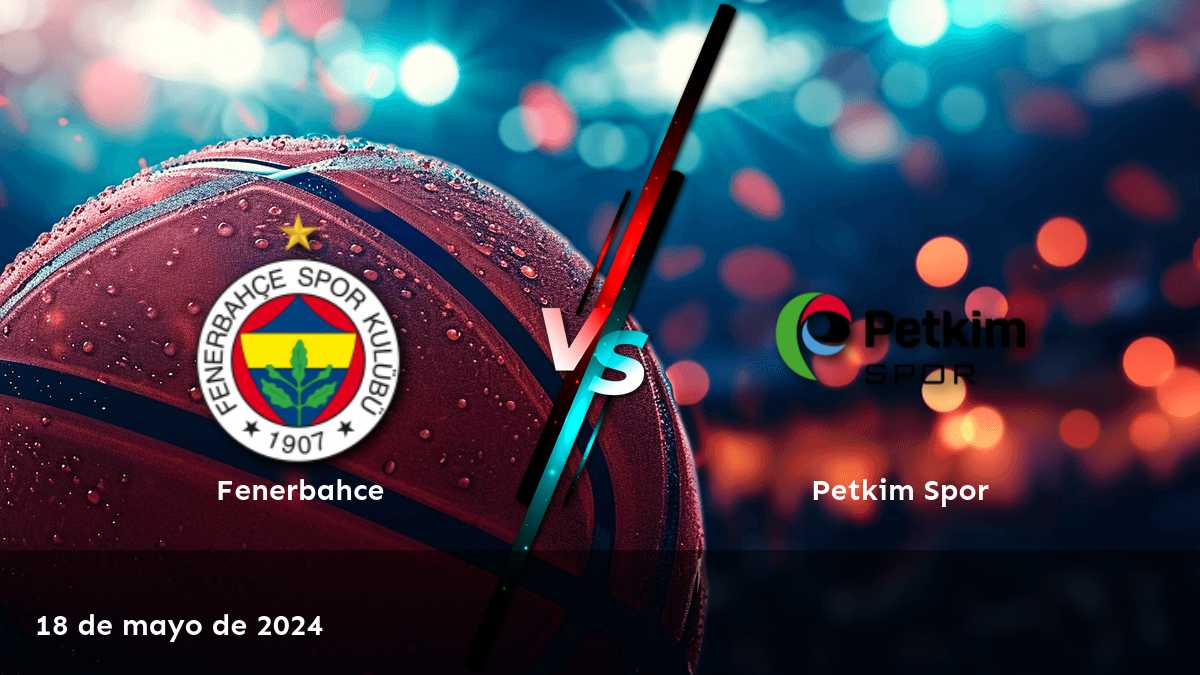 Petkim Spor vs Fenerbahce: Análisis y predicciones para el partido de baloncesto de la Super Ligi.