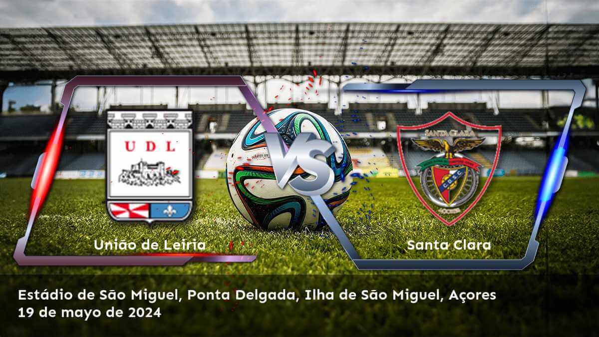 Análisis y predicciones para el partido de Segunda Liga entre Santa Clara vs União de Leiria este domingo 19 de mayo de 2024.