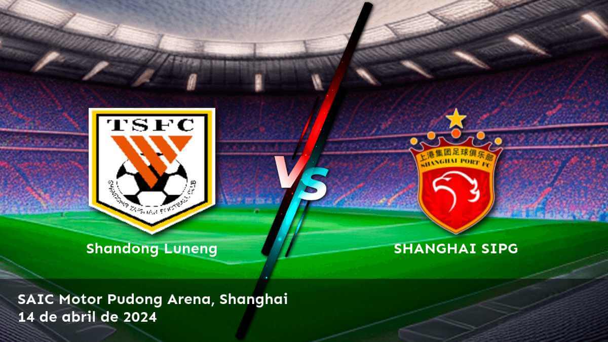 SHANGHAI SIPG vs Shandong Luneng: Análisis y predicciones para la Super League