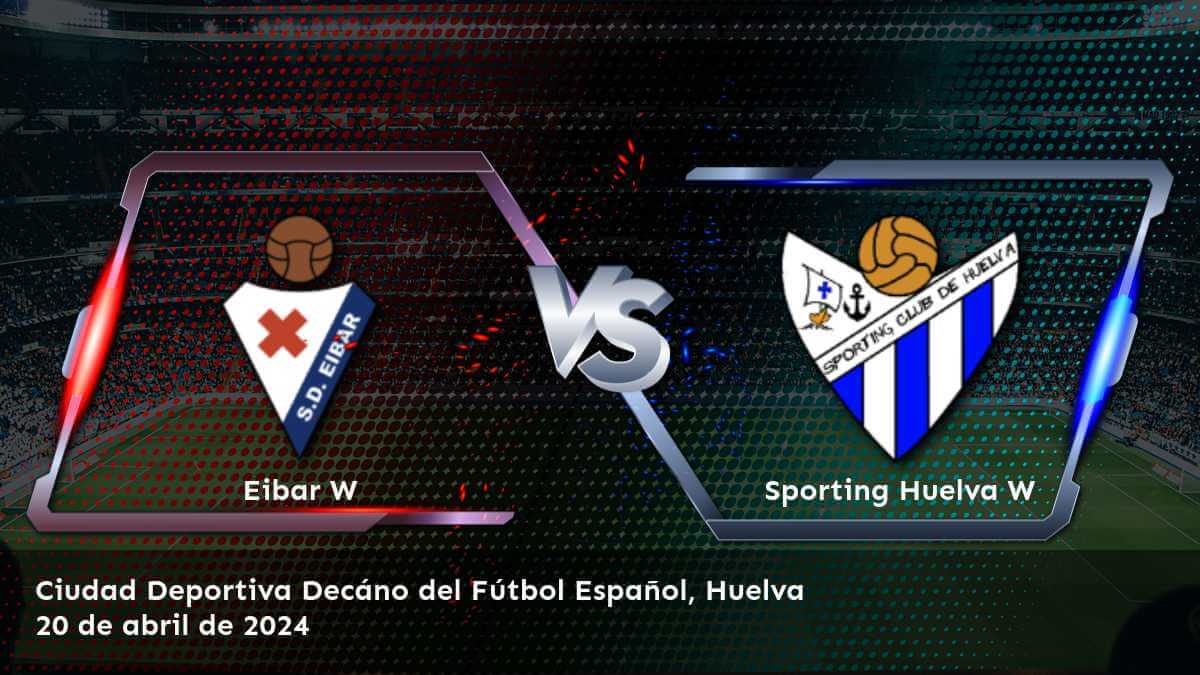 Análiza el partido Sporting Huelva W vs Eibar W en la Primera División Femenina y encuentra las mejores oportunidades de apuestas con Latinvegas.