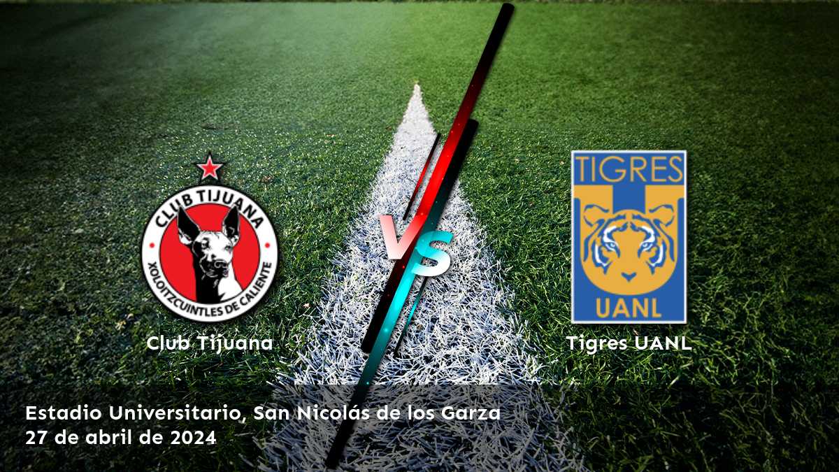 Tigres UANL vs Club Tijuana: Análisis y predicciones para la Liga MX