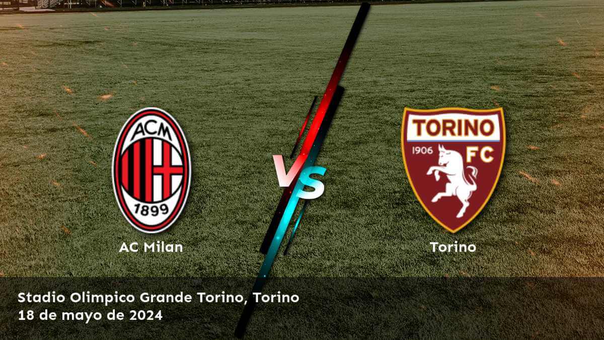 Torino vs AC Milan: Análisis y predicciones para aprovechar al máximo tus apuestas en la Serie A