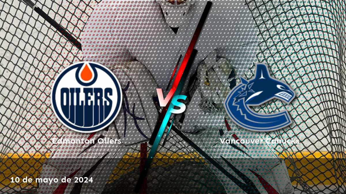 Vancouver Canucks vs Edmonton Oilers: Análisis y predicciones para el partido de la NHL del 11 de mayo de 2024.