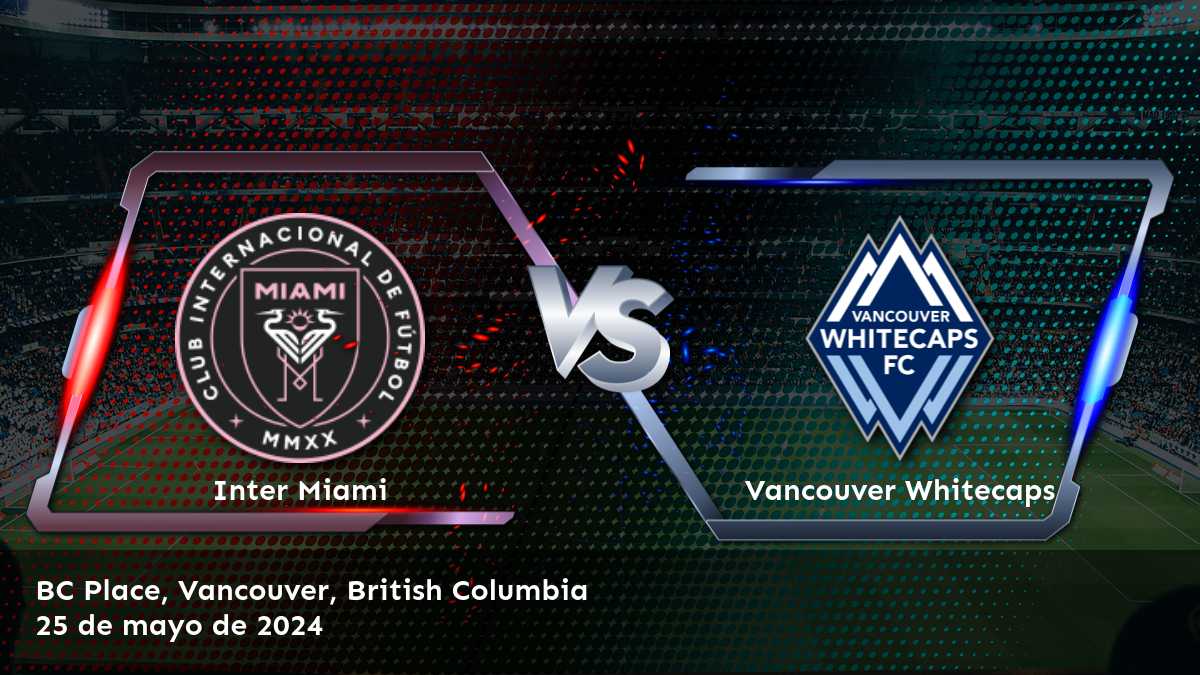 Vancouver Whitecaps vs Inter Miami: Análisis y predicciones para la jornada 21 de la MLS.