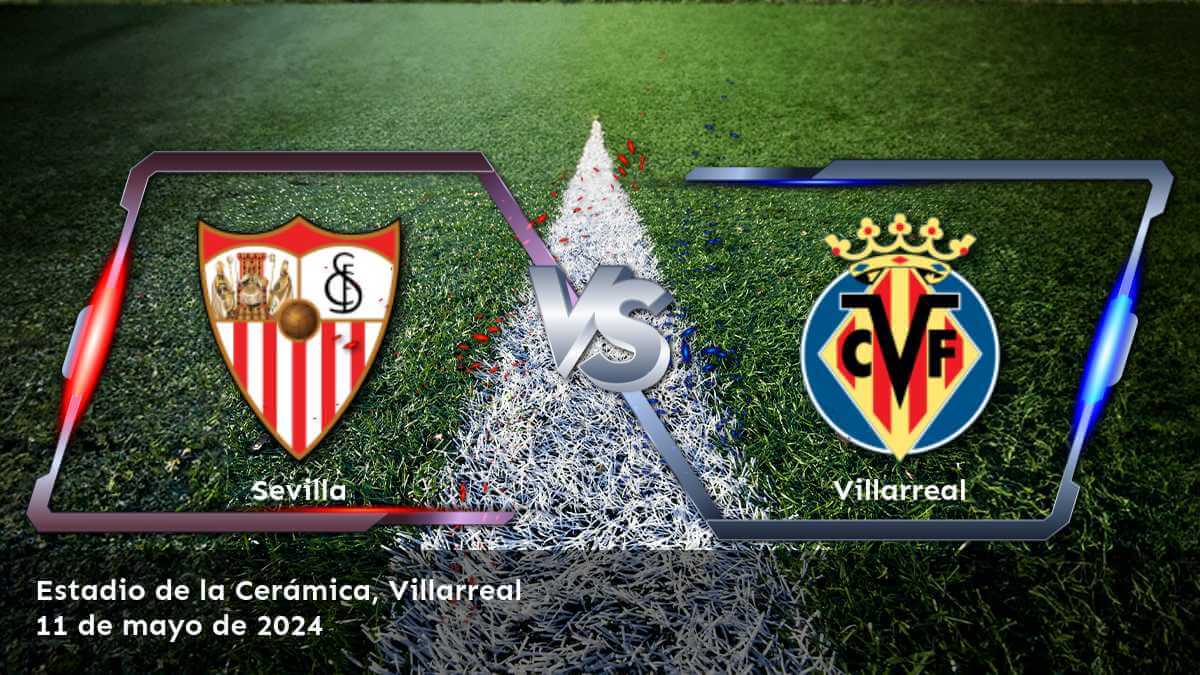 Villarreal vs Sevilla: Análisis y predicciones para el partido de La Liga