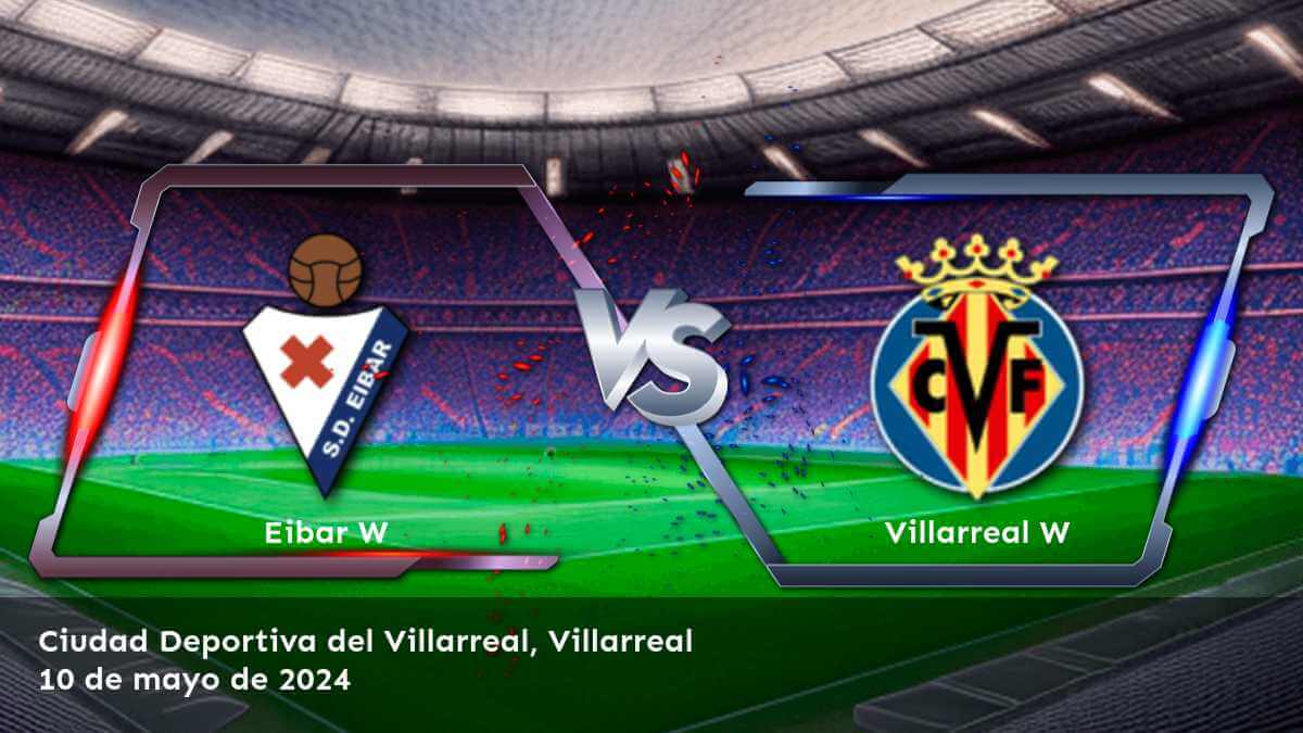 Análisis del partido Villarreal W vs Eibar W para la Primera División Femenina. Obtenga las mejores opciones de apuestas deportivas con Latinvegas.