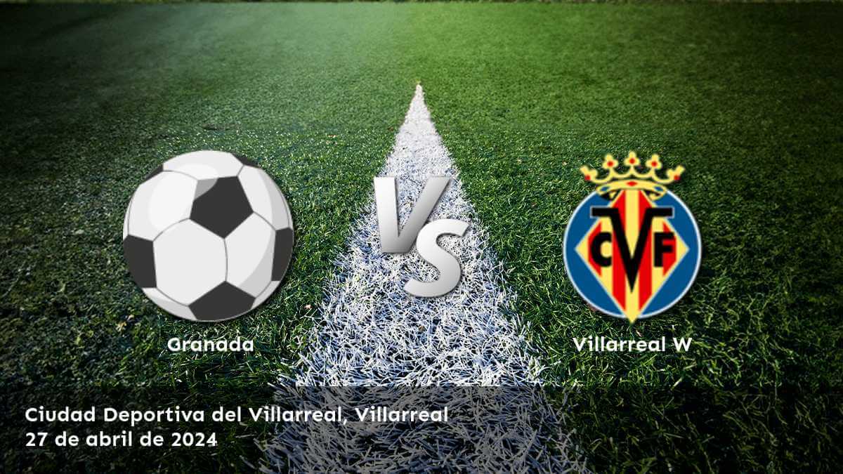 Villarreal W vs Granada: Análisis y predicciones para el partido de la Primera División Femenina